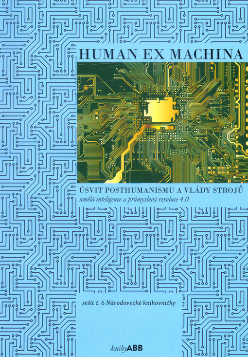 Human ex machina : úsvit posthumanismu a vlády strojů : umělá inteligence a průmyslová revoluce 4.0