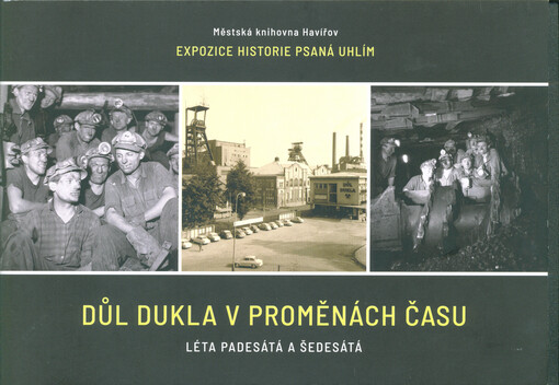 Důl Dukla v proměnách času : léta padesátá a šedesátá : Městská knihovna Havířov, expozice Historie psaná uhlím