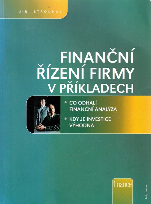Finanční řízení firmy v příkladech : [co odhalí finanční analýza : kdy je investice výhodná]