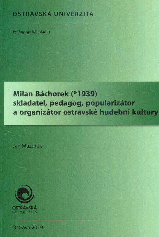 Milan Báchorek (*1939) : skladatel, pedagog, popularizátor a organizátor ostravské hudební kultury