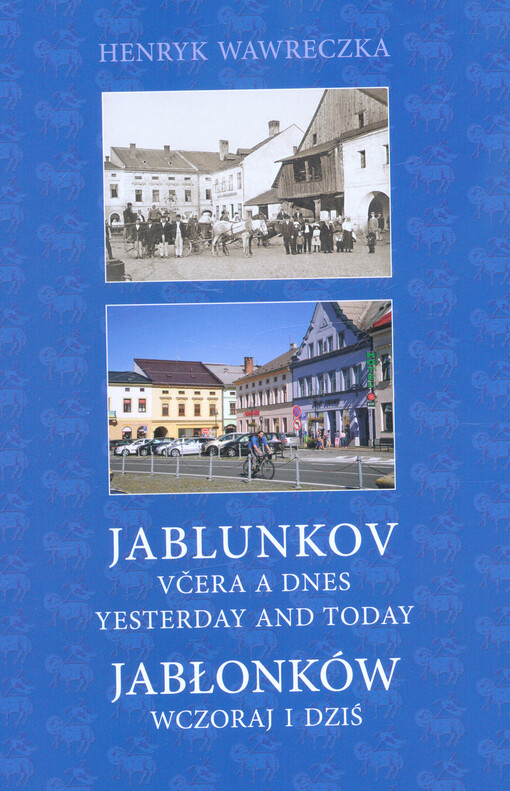 Jablunkov včera a dnes = [Jablunkov] yesterday and today = Jabłonków wczoraj i dziś