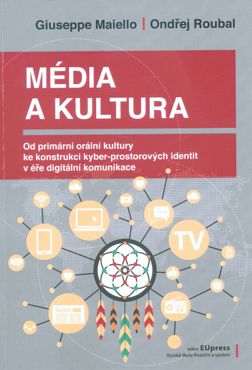 Média a kultura : od primární orální kultury ke konstrukci kyber-prostorových identit v éře digitální komunikace