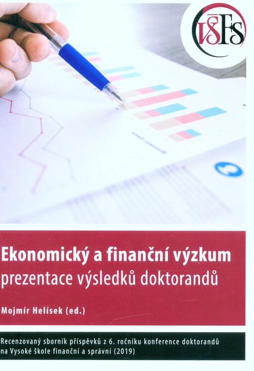 Ekonomický a finanční výzkum : prezentace výsledků doktorandů : recenzovaný sborník příspěvků z 6. ročníku konference doktorandů na Vysoké škole finanční a správní (2019)