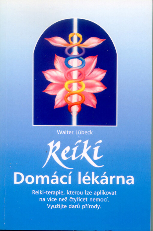 Reiki : domácí lékárna : reiki-terapie, kterou lze aplikovat na více než čtyřicet nemocí : využijte darů přírody