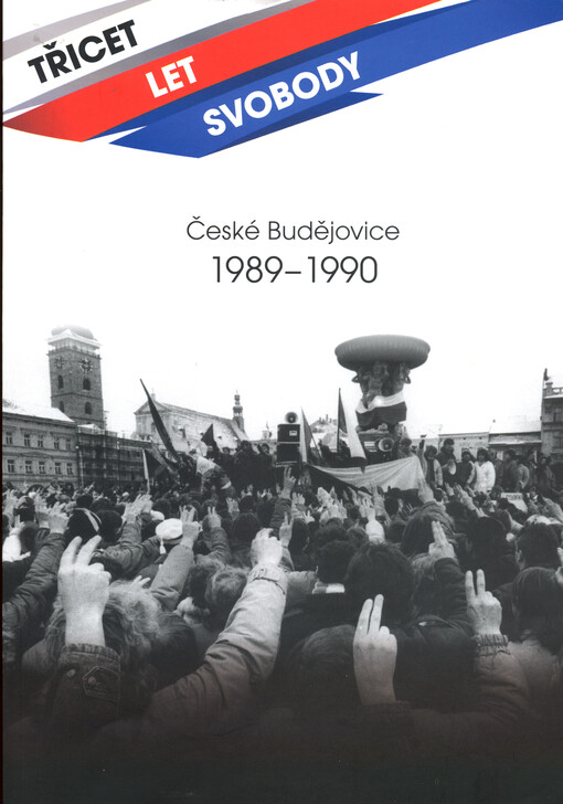 Třicet let svobody : kronika sametové revoluce v Českých Budějovicích 1989-1990