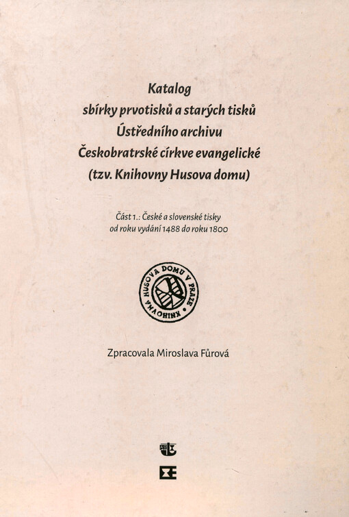 Katalog sbírky prvotisků a starých tisků Ústředního archivu Českobratrské církve evangelické (tzv. Knihovny Husova domu)