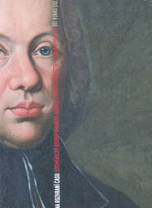 Na rozhraní času : litoměřický biskup Emanuel Arnošt z Valdštějna (1716-1789) a jeho svět