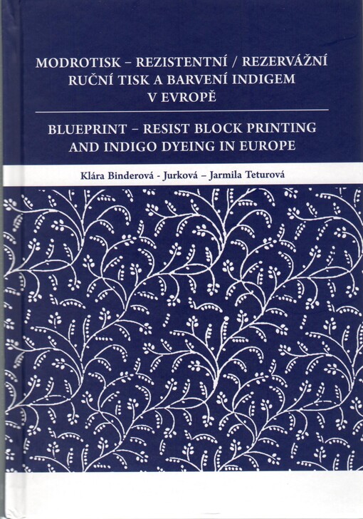 Modrotisk - rezistentní/rezervážní ruční tisk a barvení indigem v Evropě = Blueprint - resist hand block printing and indigo dyeing in Europe
