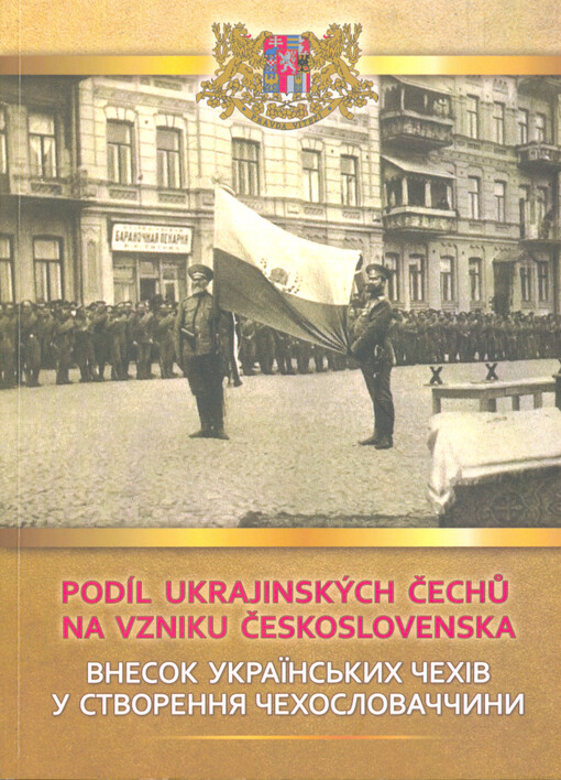 Podíl ukrajinských Čechů na vzniku Československa = Vnesok ukrajins‘kych čechìv u stvorennja čechoslovaččyny