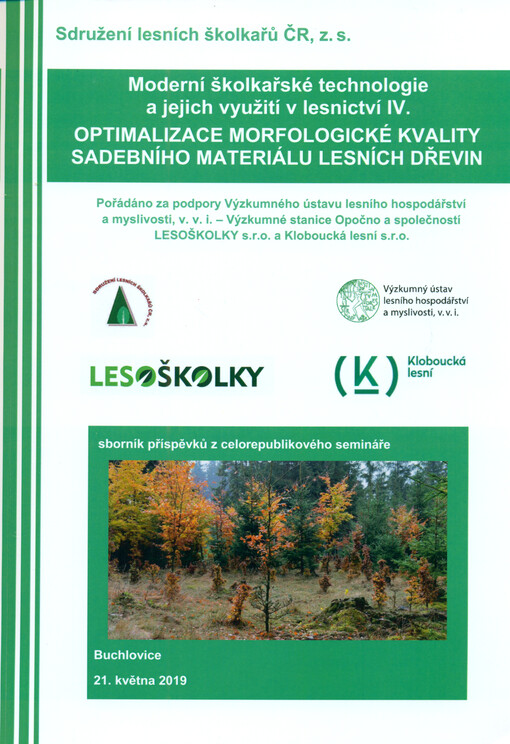 Moderní školkařské technologie a jejich využití v lesnictví : sborník příspěvků z celostátního semináře Buchlovice, 21 května 2019. IV, Optimalizace morfologické kvality sadebního materiálu lesních dřevin