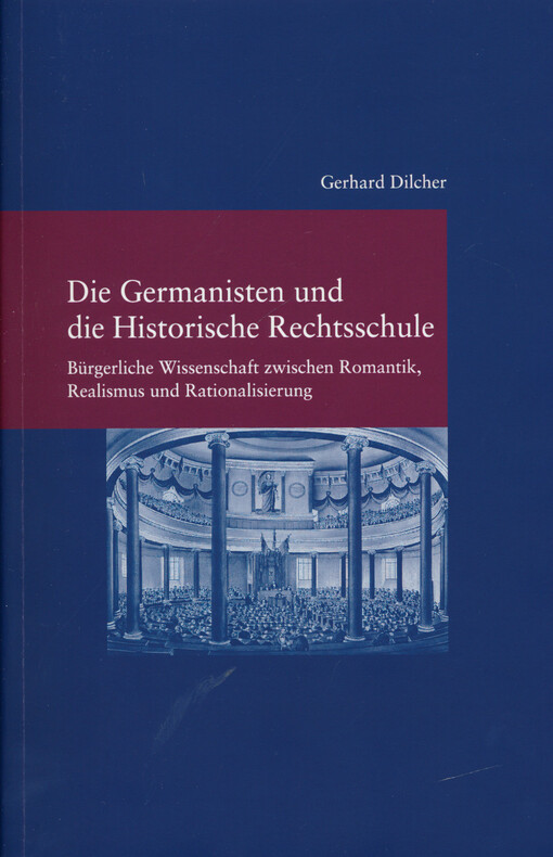 Die Germanisten und die historische Rechtsschule : bürgerliche Wissenschaft zwischen Romantik, Realismus und Rationalisierung