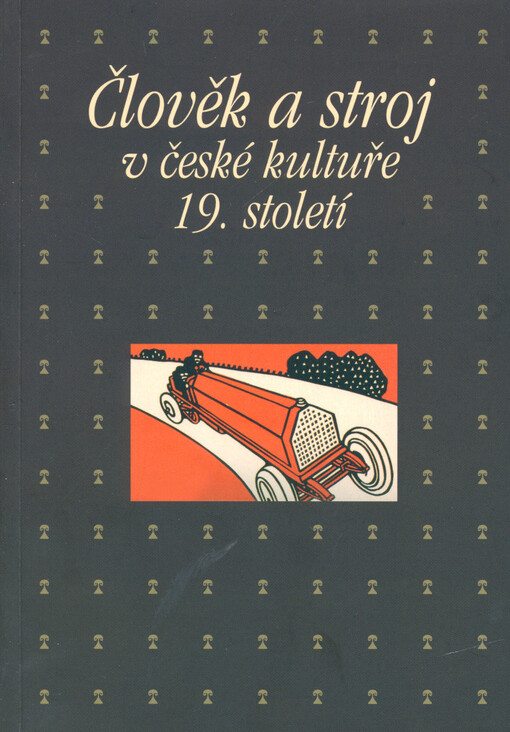 Člověk a stroj v české kultuře 19. století: sborník příspěvků z 32. ročníku sympozia k problematice 19. století : Plzeň, 23.–25. února 2012