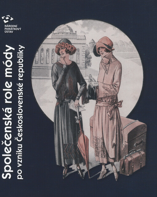 Společenská role módy po vzniku Československé republiky : sborník příspěvků ze specializované konference uspořádané Národním památkovým ústavem, územním odborným pracovištěm středních Čech v Praze ve spolupráci s knihovnou AV ČR 27. září 2018