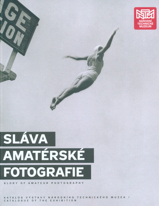 Sláva amatérské fotografie : katalog výstavy Národního technického muzea = Glory of amateur photography : catalogue of the exhibition