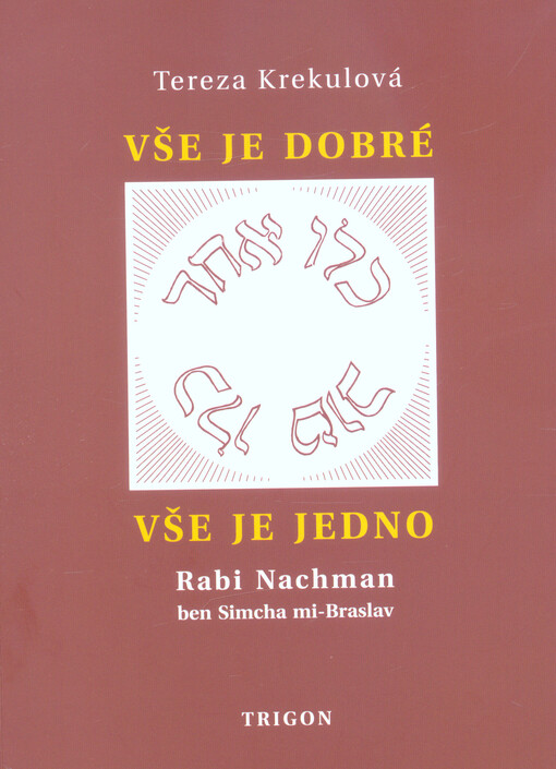 Vše je dobré, vše je jedno : rabi Nachman ben Simcha mi-Braslav, jeho osobnost a dílo