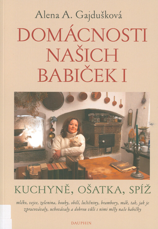 Domácnosti našich babiček. I, Kuchyně, ošatka, spíž : mléko, vejce, zelenina, houby, obilí, luštěniny, brambory, mák, tak, jak je zpracovávaly, uchovávaly a dobrou vůli s nimi měly naše babičky
