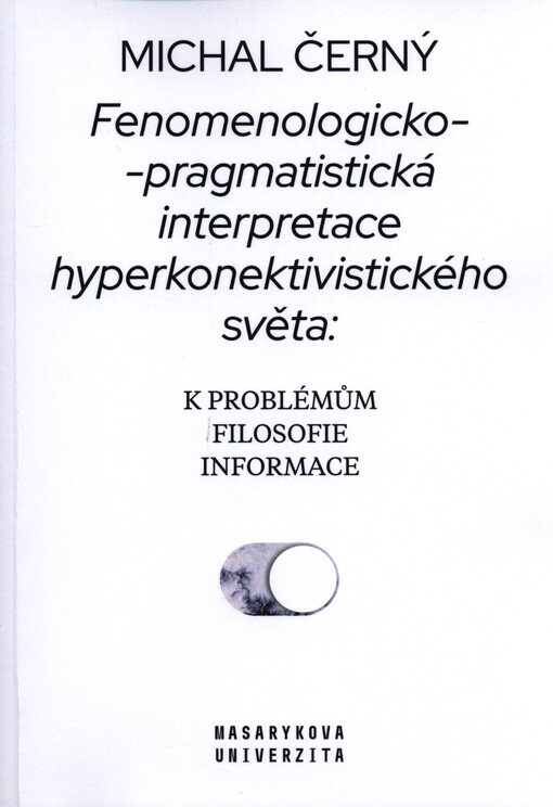 Fenomenologicko-pragmatistická interpretace hyperkonektivistického světa : k problémům filosofie informace