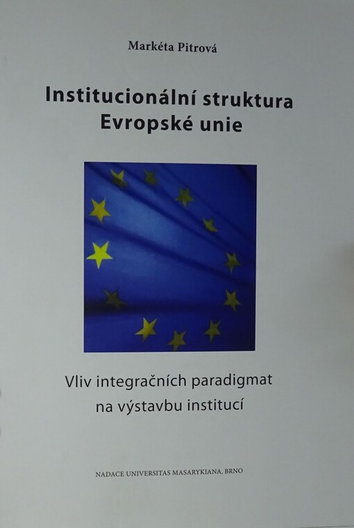 Institucionální struktura Evropské unie : vliv integračních paradigmat na výstavbu institucí.
