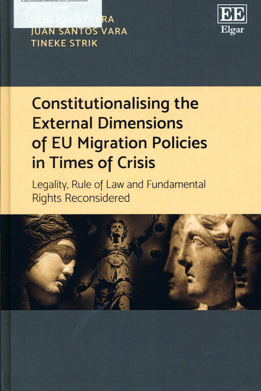 Constitutionalising the external dimensions of EU migration policies in times of crisis : legality, rule of law and fundamental rights reconsidered