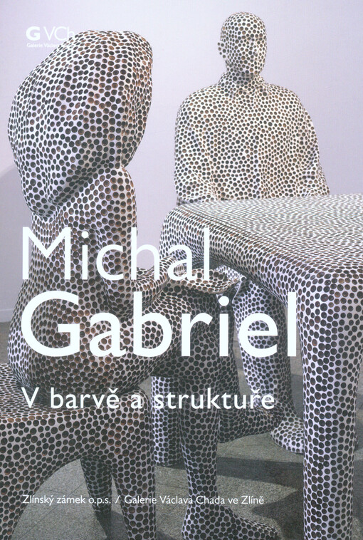 Michal Gabriel : v barvě a struktuře : Galerie Václava Chada ve Zlíně