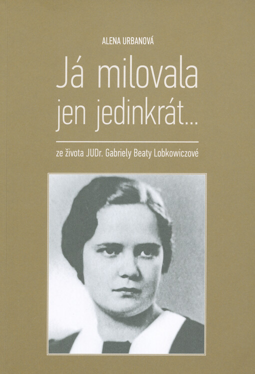 Já milovala jen jedinkrát... : ze života JUDr. Gabriely Beaty Lobkowiczové