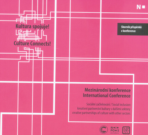 Kultura spojuje! : sociální začleňování: kreativní partnerství kultury s dalšími sektory = Culture Connects! : social inclusion: creative partnerships of culture with other sectors
