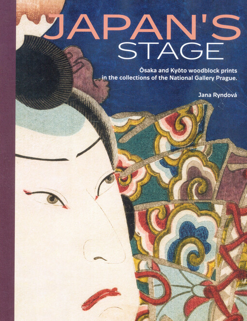 Japan's stage : Ōsaka and Kyōto woodblock prints in the collections of the National Gallery Prague = Nippon no butai : Puraha kokuritsu bijutsukan shozō kamigatae
