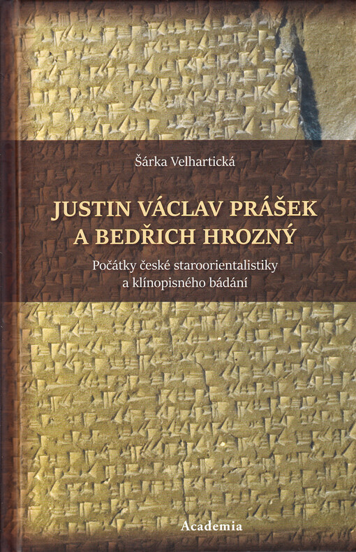 Justin Václav Prášek a Bedřich Hrozný : počátky české staroorientalistiky a klínopisného bádání