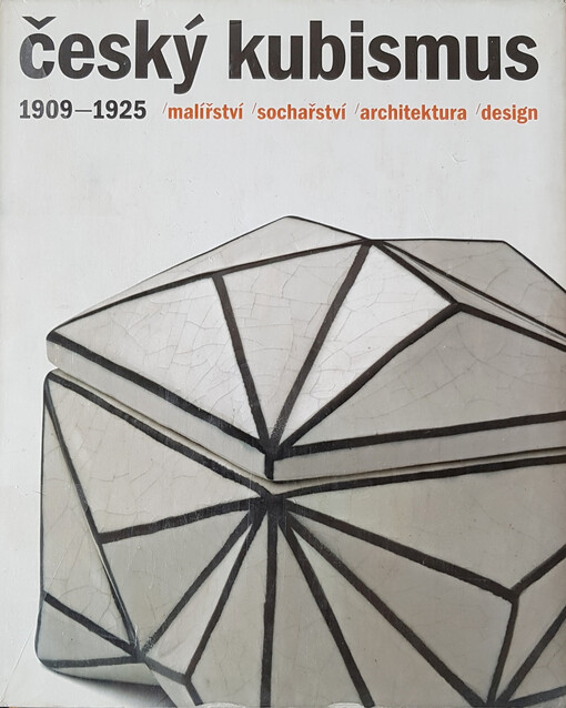 Český kubismus 1909-1925: malířství, sochařství, architektura, design
