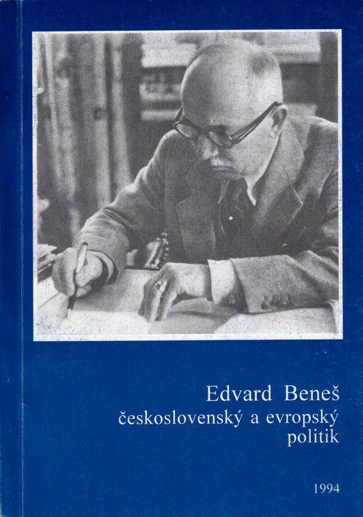 Edvard Beneš - československý a evropský politik: mezinárodní konference [Praha] 25. - 29. 5. 1994, Nadace Jiřího z Poděbrad, Společnost dr. Edvarda Beneše a Středisko mezinárodních studií Jana Masaryka : sborník projevů apříspěvků k 110. výročí narození druhého československého prezidenta