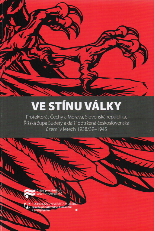 Ve stínu války : Protektorát Čechy a Morava, Slovenská republika, Říšská župa Sudety a další odtržená československá území v letech 1938/39-1945