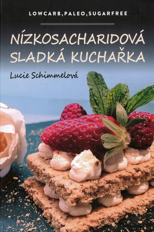 Nízkosacharidová sladká kuchařka : lowcarb, paleo, sugarfree