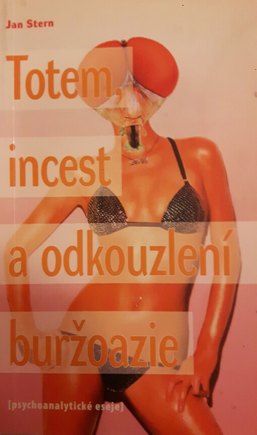 Totem, incest a odkouzlení buržoazie : (psychoanalytické eseje)