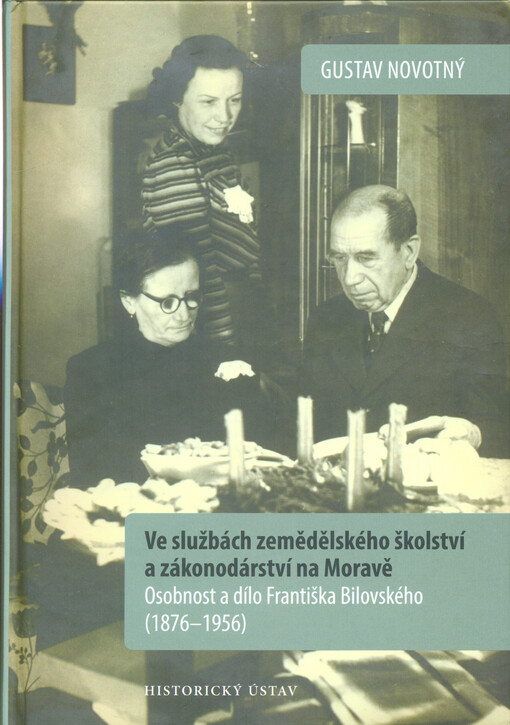 Ve službách zemědělského školství a zákonodárství na Moravě : osobnost a dílo Františka Bilovského (1876-1956)