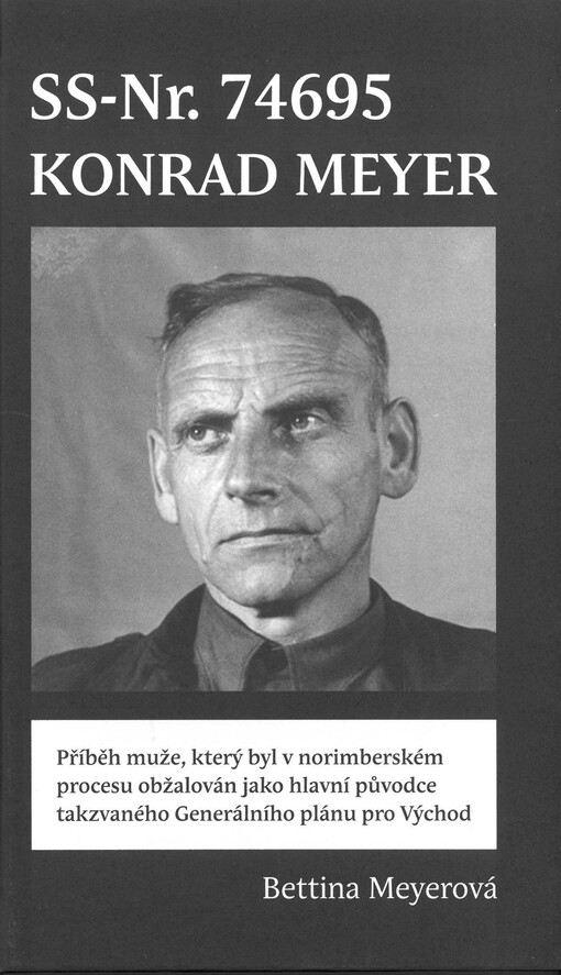 SS-Nr. 74695 - Konrad Meyer : biografická skica mého dědečka, prof. Konrada Meyera, který byl v 8. následném norimberském procesu v roce 1947 obžalován jako hlavní původce takzvaného 
