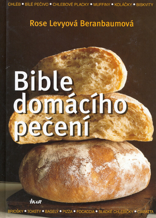 Bible domácího pečení : [chléb, bílé pečivo, chlebové placky, muffiny, koláčky, biskvity], Vyd. 1.