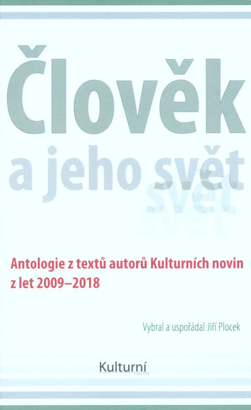 Člověk a jeho svět : antologie z textů autorů Kulturních novin z let 2009-2018