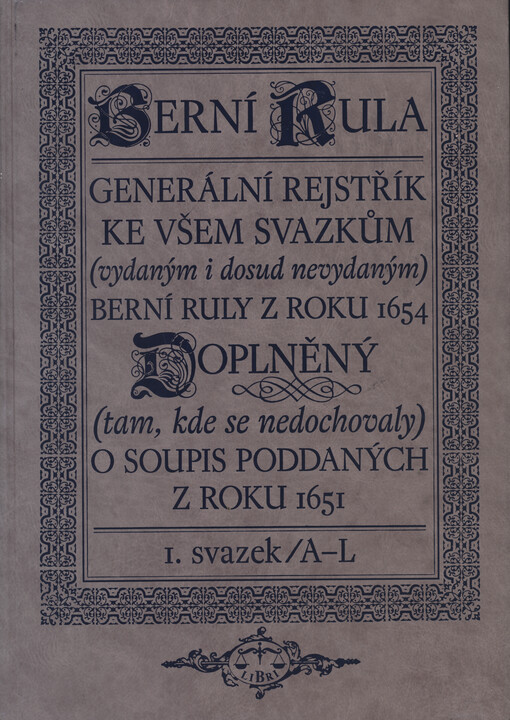 Berní rula: generální rejstřík ke všem svazkům (vydaným i dosud nevydaným) berní ruly z roku 1654 doplněný (tam, kde se nedochovaly) o soupis poddaných z roku 1651