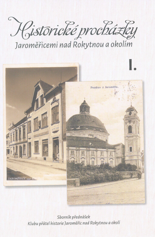 Historické procházky Jaroměřicemi nad Rokytnou a okolím ... :sborník přednášek Klubu přátel historie Jaroměřic nad Rokytnou a okolí