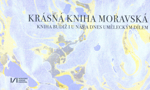 Krásná kniha moravská: kniha budiž i u nás a dnes uměleckým dílem : katalog k výstavě v galerii MZK