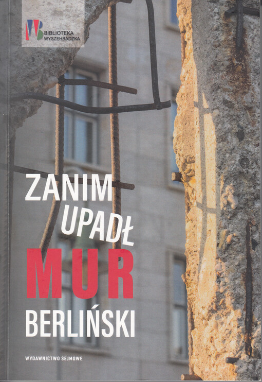 Zanim upadł mur berliński : Węgry, Czechosłowacja i Polska wobec uchodźców z komunistycznej NRD w 1989 r.