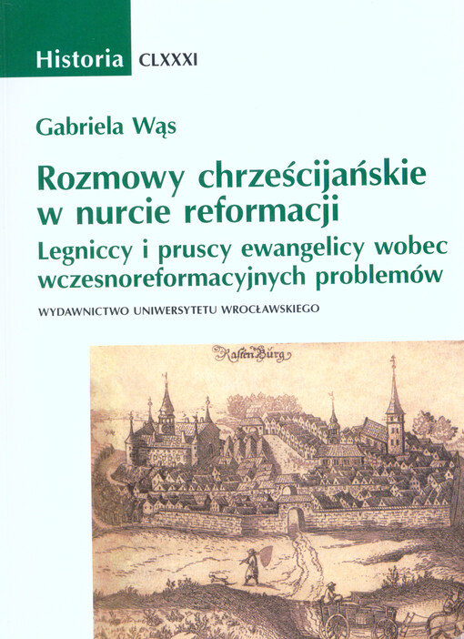 Rozmowy chrześcijańskie w nurcie reformacji : legniccy i pruscy ewangelicy wobec wczesnoreformacyjnych problemów