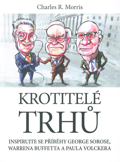 Krotitelé trhů : inspirujte se příběhy George Sorose, Warrena Buffetta a Paula Volckera
