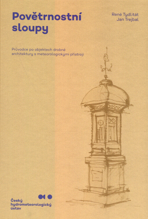 Povětrnostní sloupy : průvodce po objektech drobné architektury s meteorologickými přístroji
