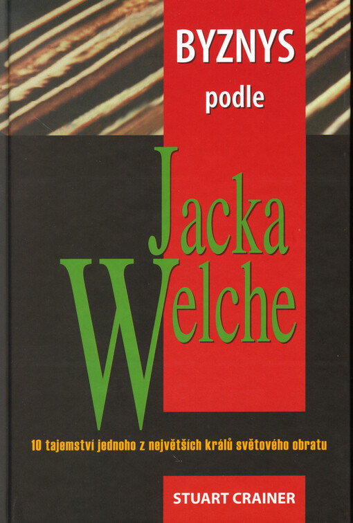 Byznys podle Jacka Welche : 10 tajemství jednoho z největších králů světového obratu