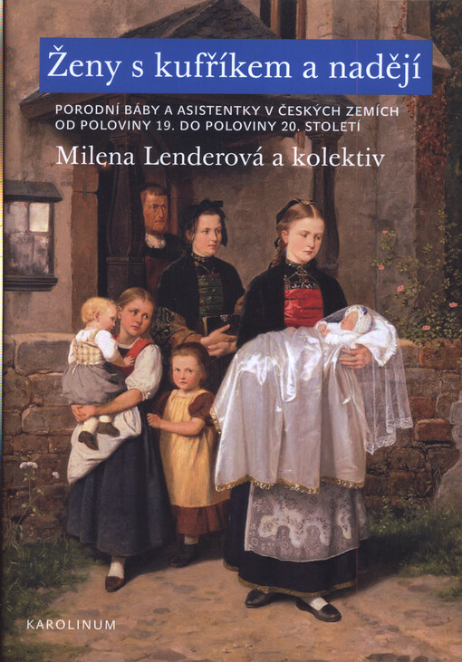 Ženy s kufříkem a nadějí: porodní báby a asistentky v českých zemích od poloviny 19. do poloviny 20. století