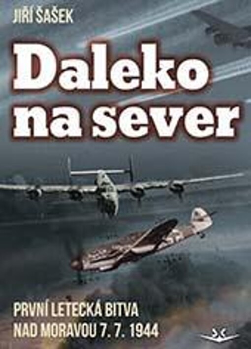 Daleko na sever : první letecká bitva nad Moravou 7.7.1944