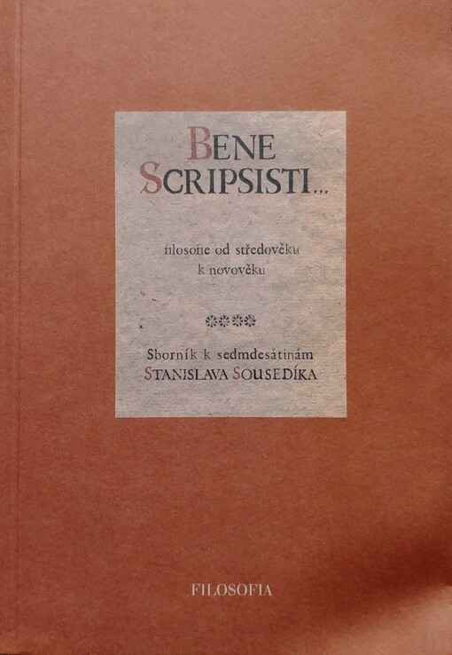 Bene scripsisti: filosofie od středověku k novověku : sborník k sedmdesátinám Stanislava Sousedíka
