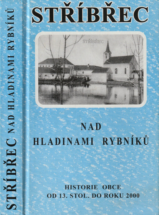 Stříbřec nad hladinami rybníků : historie obce od 13. stol. do roku 2000