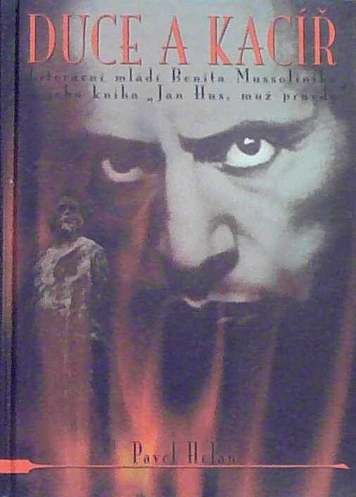 Duce a kacíř : literární mládí Benita Mussoliniho a jeho kniha Jan Hus, muž pravdy